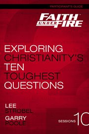 Faith under fire participant's guide. Exploring Christianity's Ten Toughest Questions cover image cdn