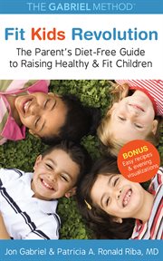 Fit kids revolution. The Parent's Diet-Free Guide to Raising Healthy & Fit Children cover image cdn