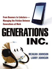 Generations, inc.. From Boomers to Linksters--Managing the Friction Between Generations at Work cover image cdn