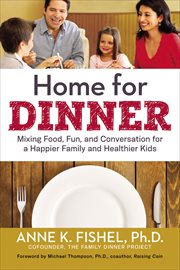 Home for dinner. Mixing Food, Fun, and Conversation for a Happier Family and Healthier Kids cover image cdn