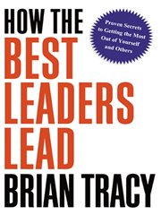 How the best leaders lead. Proven Secrets to Getting the Most Out of Yourself and Others cover image cdn