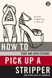 How to pick up a stripper and other acts of kindness. Serving People Just as They Are cover image cdn