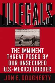 Illegals. The Imminent Threat Posed by Our Unsecured U.S.-Mexico Border cover image cdn
