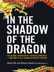 In the shadow of the dragon. The Global Expansion of Chinese Companies--and How It Will Change Business Forever cover image cdn