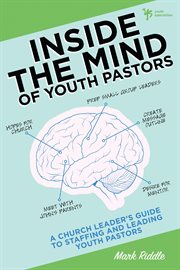 Inside the mind of youth pastors. A Church Leader's Guide to Staffing and Leading Youth Pastors cover image cdn