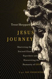 Jesus journey. Shattering the Stained Glass Superhero and Discovering the Humanity of God cover image cdn