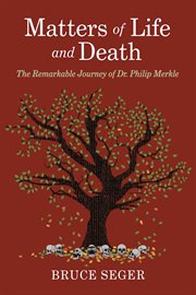 Matters of life and death. The Remarkable Journey of Dr. Philip Merkle cover image cdn