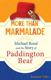 More than marmalade. Michael Bond and the Story of Paddington Bear cover image cdn