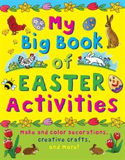 My big book of easter activities. Make and Color Decorations, Creative Crafts, and More! cover image cdn