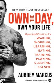 Own the day, own your life. Optimized Practices for Waking, Working, Learning, Eating, Training, Playing, Sleeping, and Sex cover image cdn