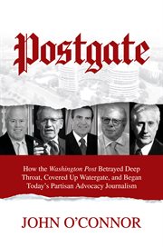 Postgate. How the Washington Post Betrayed Deep Throat, Covered Up Watergate, & Began Today's Partisan Advocac cover image cdn