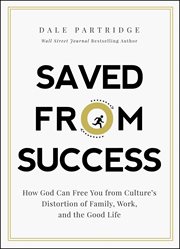 Saved from success. How God Can Free You from Culture's Distortion of Family, Work, and the Good Life cover image cdn