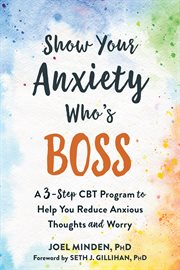 Show your anxiety who's boss : a 3-step CBT program to help you reduce anxious thoughts and worry cover image cdn