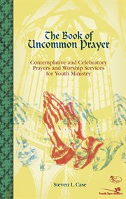 The book of uncommon prayer. Contemplative and Celebratory Prayers and Worship Services for Youth Ministry cover image cdn