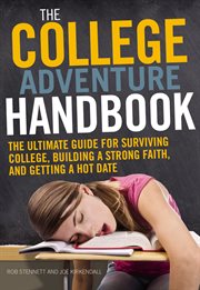 The college adventure handbook. The Ultimate Guide for Surviving College, Building a Strong Faith, and Getting a Hot Date cover image cdn