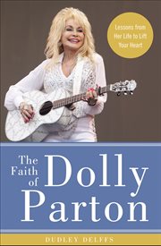 The faith of dolly parton. Lessons from Her Life to Lift Your Heart cover image cdn