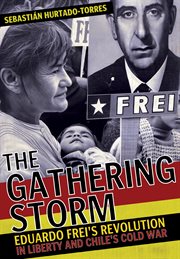 The gathering storm. Eduardo Frei's Revolution in Liberty and Chile's Cold War cover image cdn