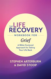 The life recovery workbook for grief. A Bible-Centered Approach for Taking Your Life Back cover image cdn