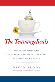 The teavangelicals. The Inside Story of How the Evangelicals and the Tea Party are Taking Back America cover image cdn