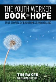 The youth worker book of hope. True Stories of Brokenness and Healing cover image cdn