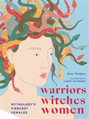 Warriors, witches, women : mythology's fiercest females cover image cdn
