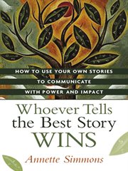 Whoever tells the best story wins. How to Use Your Own Stories to Communicate with Power and Impact cover image cdn