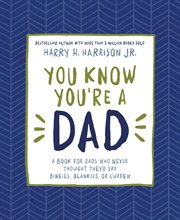 You know you're a dad. A Book for Dads Who Never Thought They'd Say Binkies, Blankies, or Curfew cover image cdn