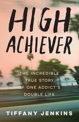 High achiever : the incredible true story of one addict's double life  cover image cdn