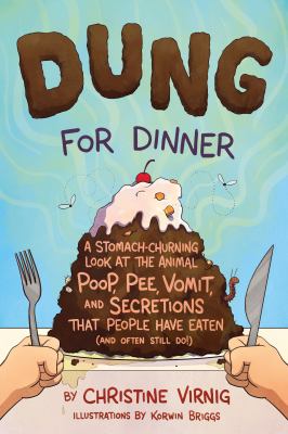Dung for dinner : a stomach-churning look at the animal poop, pee, vomit, and secretions that people have eaten (and often still do!)  cover image cdn