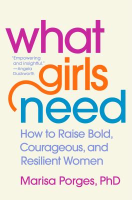 What girls need : how to raise bold, courageous, and resilient women  cover image cdn