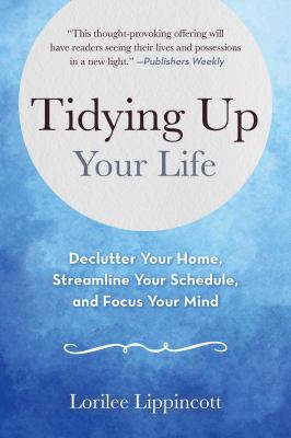 Tidying up your life : declutter your home, streamline your schedule, and focus your mind  cover image cdn
