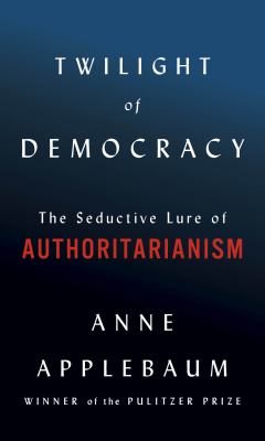 Twilight of democracy : the seductive lure of authoritarianism  cover image cdn