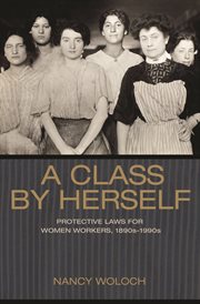 A class by herself. Protective Laws for Women Workers, 1890s–1990s cover image cdn