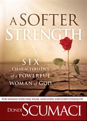 A softer strength. The Six Characteristics of a Powerful Woman of God cover image cdn