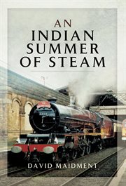 An Indian summer of steam : railway travel in the United Kingdom and abroad 1962-2013 cover image cdn