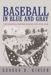 Baseball in blue and gray. The National Pastime During the Civil War cover image cdn