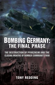 Bombing germany: the final phase. The Destruction of Pforzhelm and the Closing Months of Bomber Command's War cover image cdn