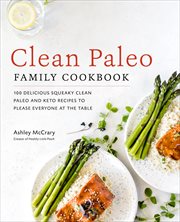 Clean paleo family cookbook. 100 Delicious Squeaky Clean Paleo and Keto Recipes to Please Everyone at the Table cover image cdn