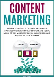 Content marketing : proven strategies to attract an engaged audience online with great content and social media to win more customers, build your brand and boost your business cover image cdn