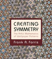 Creating symmetry. The Artful Mathematics of Wallpaper Patterns cover image cdn