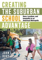 Creating the suburban school advantage. Race, Localism, and Inequality in an American Metropolis cover image cdn