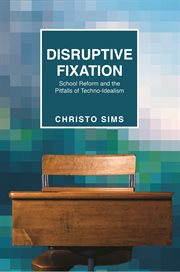 Disruptive fixation. School Reform and the Pitfalls of Techno-Idealism cover image cdn