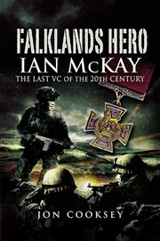 Falklands hero. Ian McKay–The last VC of the 20th Century cover image cdn
