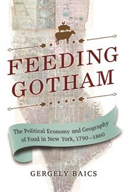 Feeding Gotham : the political economy and geography of food in New York City, 1790-1860 cover image cdn