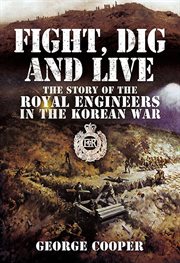 Fight, dig and live : the story of the Royal Engineers in the Korean War cover image cdn