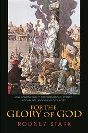 For the glory of god. How Monotheism Led to Reformations, Science, Witch-Hunts, and the End of Slavery cover image cdn