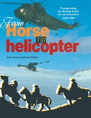 From horse to helicopter. Transporting the British Army in War and Peace 1648–1989 cover image cdn