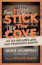 From the stick to the cove : my six decades with the San Francisco Giants cover image cdn