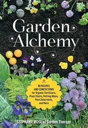 Garden alchemy : 80 recipes and concoctions for organic fertilizers, plant elixirs, potting mixes, pest deterrents, and more cover image cdn