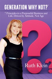 Generation why not?®. 7 Principles to a Purposeful Business and Life, Driven by Attitude, Not Age cover image cdn